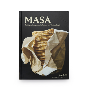 MASA: Techniques, Recipes & Reflections on a Timeless Staple